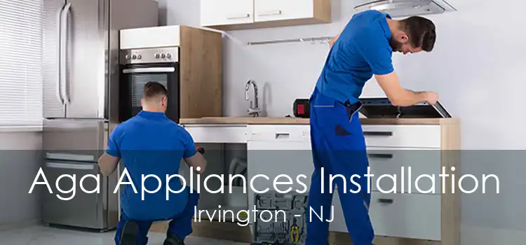 Aga Appliances Installation Irvington - NJ
