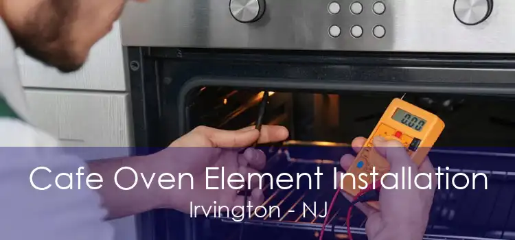 Cafe Oven Element Installation Irvington - NJ