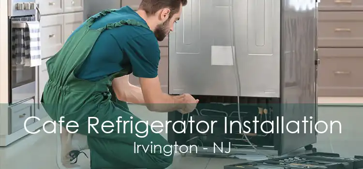 Cafe Refrigerator Installation Irvington - NJ