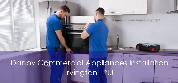 Danby Commercial Appliances Installation Irvington - NJ