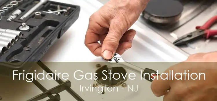 Frigidaire Gas Stove Installation Irvington - NJ