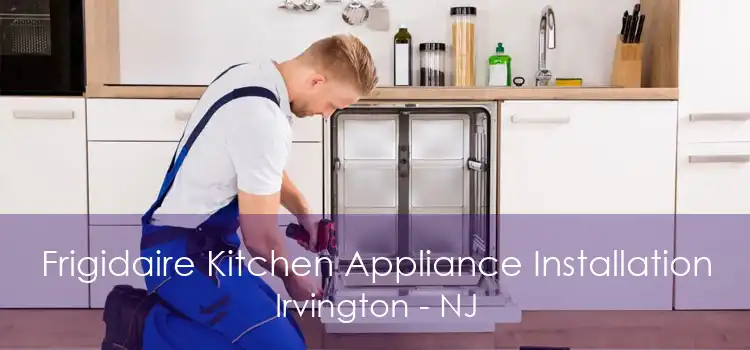 Frigidaire Kitchen Appliance Installation Irvington - NJ