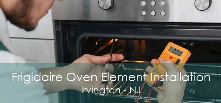Frigidaire Oven Element Installation Irvington - NJ