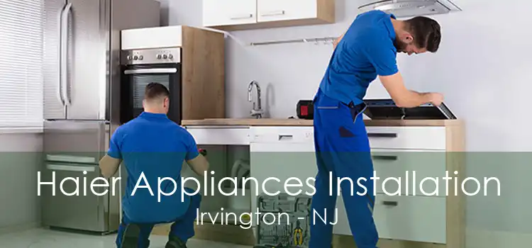 Haier Appliances Installation Irvington - NJ