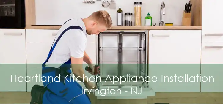 Heartland Kitchen Appliance Installation Irvington - NJ