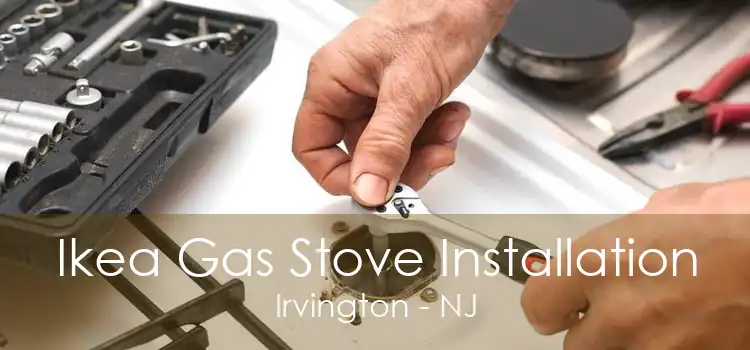 Ikea Gas Stove Installation Irvington - NJ
