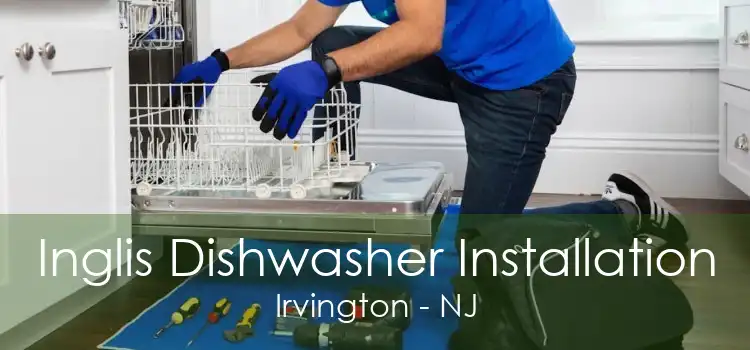 Inglis Dishwasher Installation Irvington - NJ