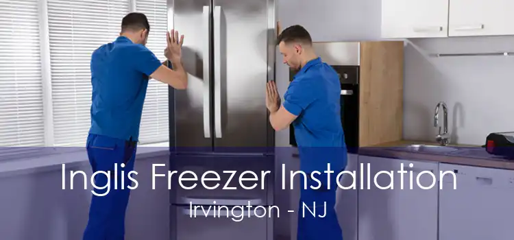 Inglis Freezer Installation Irvington - NJ