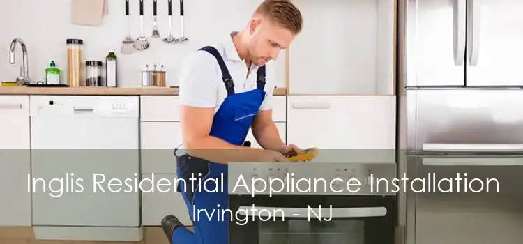 Inglis Residential Appliance Installation Irvington - NJ