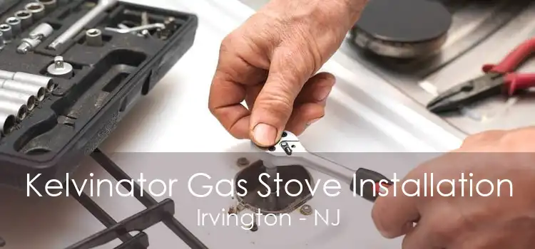 Kelvinator Gas Stove Installation Irvington - NJ