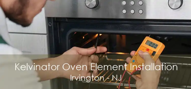Kelvinator Oven Element Installation Irvington - NJ