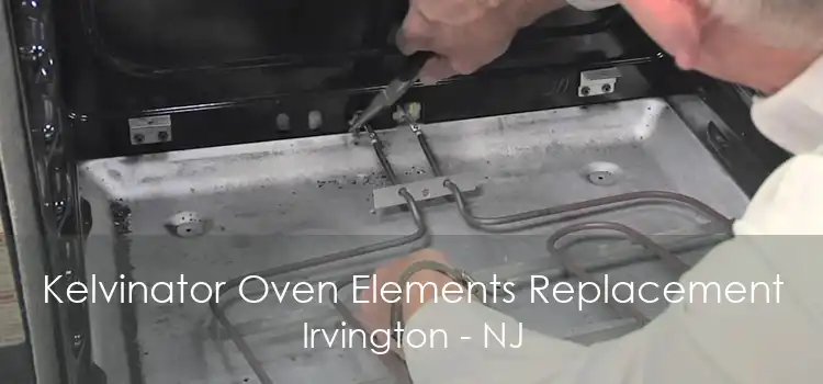 Kelvinator Oven Elements Replacement Irvington - NJ