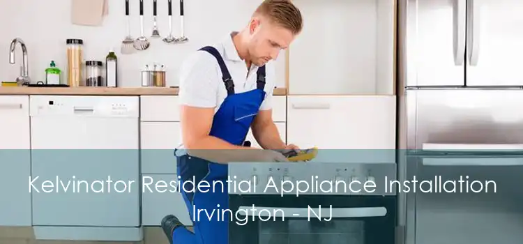 Kelvinator Residential Appliance Installation Irvington - NJ