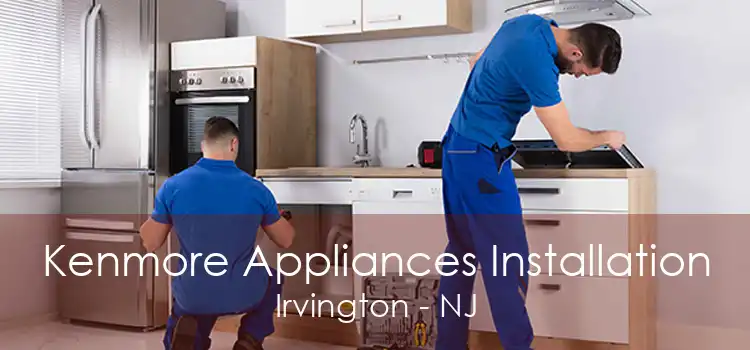 Kenmore Appliances Installation Irvington - NJ