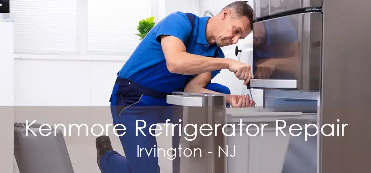 Kenmore Refrigerator Repair Irvington - NJ