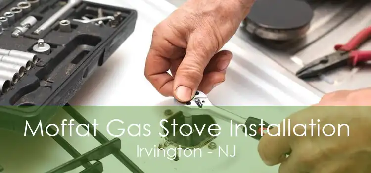 Moffat Gas Stove Installation Irvington - NJ