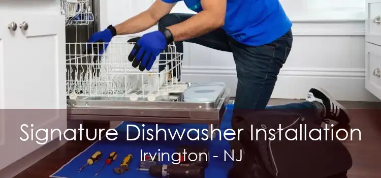 Signature Dishwasher Installation Irvington - NJ