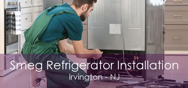 Smeg Refrigerator Installation Irvington - NJ