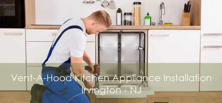 Vent-A-Hood Kitchen Appliance Installation Irvington - NJ