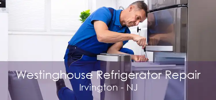 Westinghouse Refrigerator Repair Irvington - NJ