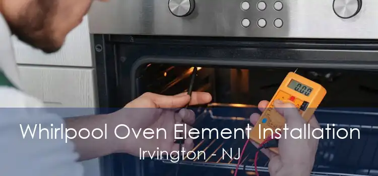 Whirlpool Oven Element Installation Irvington - NJ