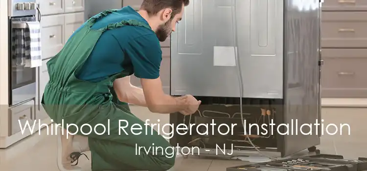 Whirlpool Refrigerator Installation Irvington - NJ